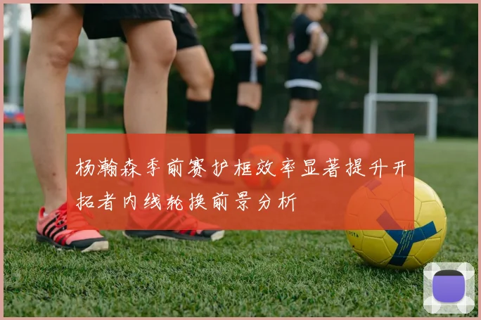 成都蓉城外援前锋即将官宣锋线补强计划逐步清晰化